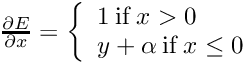 $ \frac{\partial E}{\partial x} = \left\{ \begin{array}{lr} 1 \: \mbox{if} \; x > 0 \\ y + \alpha \: \mbox{if} \; x \le 0 \end{array} \right. $